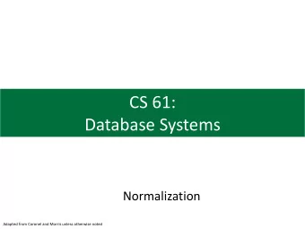 CS 61:  Database Systems  Normalization  Adapted from Coronel and Morris unless otherwise noted