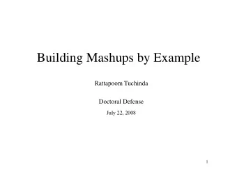 Building Mashups by Example  Rattapoom Tuchinda Doctoral Defense  July 22, 2008  1 Whats a