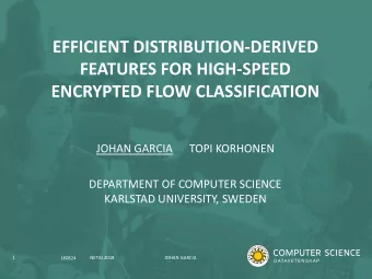 EFFICIENT DISTRIBUTION-DERIVED  FEATURES FOR HIGH-SPEED  ENCRYPTED FLOW CLASSIFICATION  JOHAN