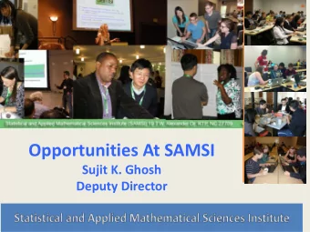 Opportunities At SAMSI  Sujit K. Ghosh  Deputy Director  One of 7 NSF funded Math institutes