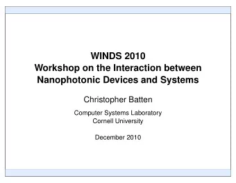 WINDS 2010  Workshop on the Interaction between  Nanophotonic Devices and Systems  Christopher