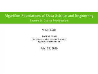 Algorithm Foundations of Data Science and Engineering  Lecture 0: Course Introduction  MING GAO