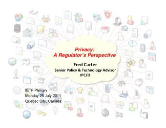 Privacy:  A Regulators Perspective Fred Carter Senior Policy &amp; Technology Advisor  IPC/O