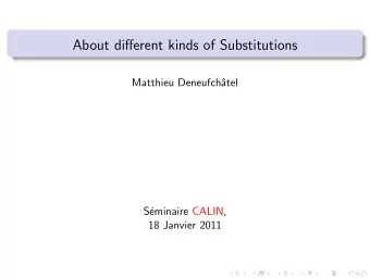 About different kinds of Substitutions  Matthieu Deneufch  atel  S  eminaire CALIN,  18 Janvier