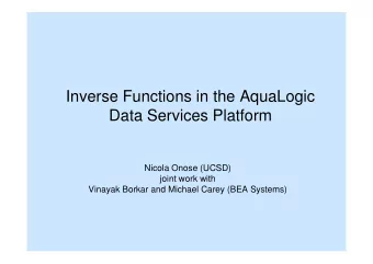 Inverse Functions in the AquaLogic  Data Services Platform  Nicola Onose (UCSD)  joint work with