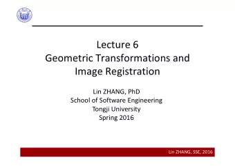 Lecture 6  Geometric Transformations and  Image Registration  Lin ZHANG, PhD  School of Software