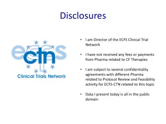 Disclosures  I am Director of the ECFS Clinical Trial    Network    I have not received any