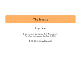 The Inverse  Jorge P  erez  Departamento de Ciencia de la Computaci  on  Pontificia Universidad