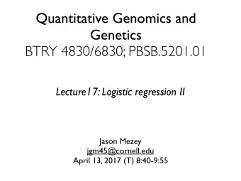 Quantitative Genomics and  Genetics  BTRY 4830/6830; PBSB.5201.01  Lecture17: Logistic regression