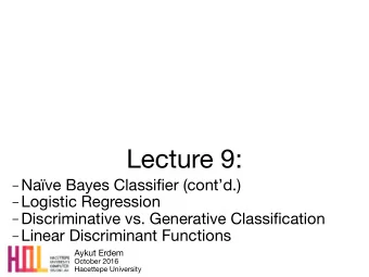 Lecture 9:  Nave Bayes Classifier (contd.)  Logistic Regression  Discriminative vs.