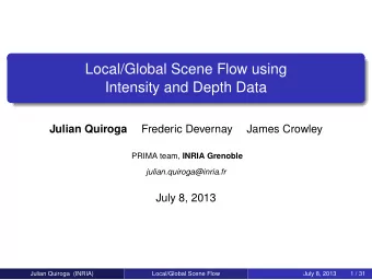 Local/Global Scene Flow using  Intensity and Depth Data  Julian Quiroga  Frederic Devernay  James