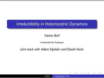 Irreductibility in Holomorphic Dynamics  Xavier Buff  Universit de Toulouse  joint work with Adam