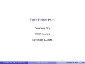 Finite Fields: Part I  Cunsheng Ding  HKUST, Hong Kong  November 20, 2015  Cunsheng Ding (HKUST,