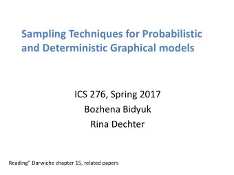 Sampling Techniques for Probabilistic  and Deterministic Graphical models  ICS 276, Spring 2017