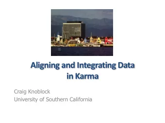 Aligning and Integrating Data  in Karma  Craig Knoblock  University of Southern California  Data