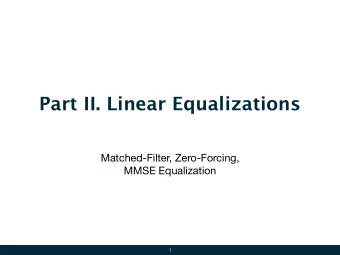 Part II. Linear Equalizations  Matched-Filter, Zero-Forcing,  MMSE Equalization  1  Mitigate ISI