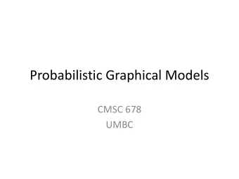 Probabilistic Graphical Models  CMSC 678  UMBC  Probabilistic Graphical Models  A graph G that