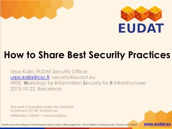 How to Share Best Security Practices  Urpo Kaila, EUDAT Security Officer  urpo.kaila@csc.fi,