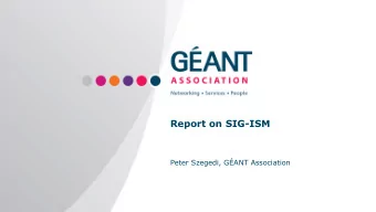 Report on SIG-ISM  Peter Szegedi, GANT Association  Last TF-NOC meeting in Cambridge  How do