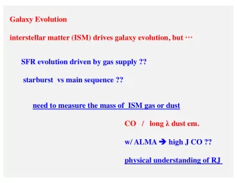 Galaxy Evolution interstellar matter (ISM) drives galaxy evolution, but   SFR evolution driven