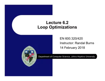 Lecture 6.2  Loop Optimizations  EN 600.320/420  Instructor: Randal Burns  14 February 2018