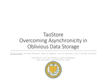 TaoStore  Overcoming Asynchronicity in  Oblivious Data Storage  C E T I N  S A H I N ,  V I C TO R