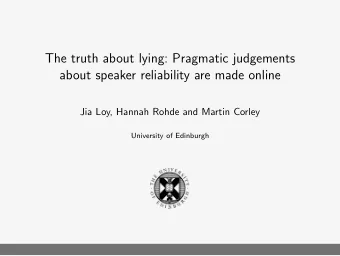 The truth about lying: Pragmatic judgements  about speaker reliability are made online  Jia Loy,