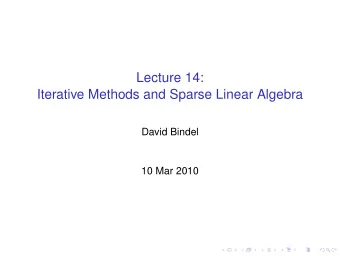Lecture 14:  Iterative Methods and Sparse Linear Algebra  David Bindel  10 Mar 2010  Reminder: