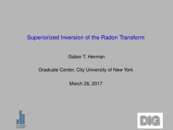 Superiorized Inversion of the Radon Transform  Gabor T. Herman  Graduate Center, City University of