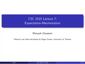 CSC 2515 Lecture 7:  Expectation-Maximization  Marzyeh Ghassemi  Material and slides developed by
