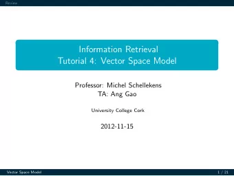 Information Retrieval  Tutorial 4: Vector Space Model  Professor: Michel Schellekens  TA: Ang Gao