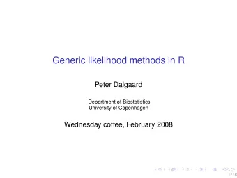 Generic likelihood methods in R  Peter Dalgaard  Department of Biostatistics  University of
