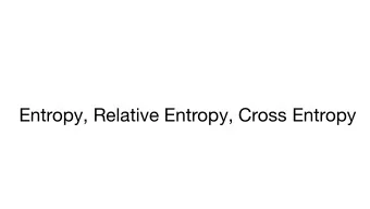 Entropy, Relative Entropy, Cross Entropy  Entropy  Entropy, H(x) is a measure of the uncertainty of
