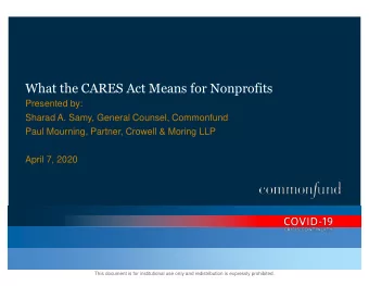 What the CARES Act Means for Nonprofits  Presented by:  Sharad A. Samy, General Counsel, Commonfund