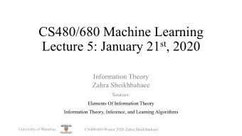 CS480/680 Machine Learning Lecture 5: January 21 st , 2020  Information Theory  Zahra Sheikhbahaee