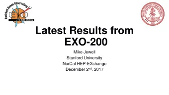 EXO-200  Mike Jewell  Stanford University  NorCal HEP-EXchange December 2 nd , 2017 Neutrinoless