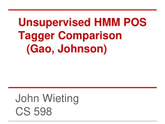 Tagger Comparison  (Gao, Johnson)  John Wieting  CS 598  Unsupervised POS tagging  Predict the