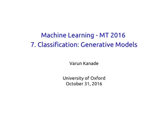 Machine Learning - MT 2016  7. Classification: Generative Models  Varun Kanade  University of