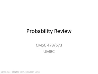 Probability Review  CMSC 473/673  UMBC  Some slides adapted from 3SLP, Jason Eisner  Probability