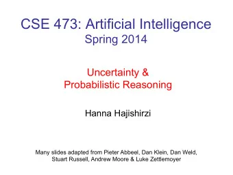CSE 473: Artificial Intelligence  Spring 2014  Uncertainty &amp;  Probabilistic Reasoning  Hanna
