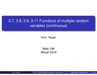 3.7, 3.8, 3.9, 3.11 Functions of multiple random  variables (continuous)  Prof. Tesler  Math 186