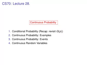 CS70: Lecture 28.  Continuous Probability 1. Conditional Probability (Recap: revisit G ( p ))  2.
