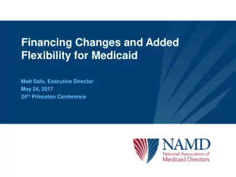 Financing Changes and Added  Flexibility for Medicaid  Matt Salo, Executive Director  May 24, 2017