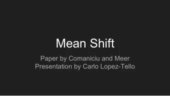 Mean Shift  Paper by Comaniciu and Meer  Presentation by Carlo Lopez-Tello  What is the Mean Shift