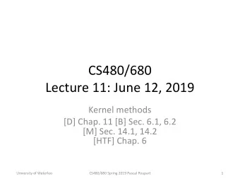 CS480/680  Lecture 11: June 12, 2019  Kernel methods  [D] Chap. 11 [B] Sec. 6.1, 6.2  [M] Sec.