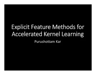 Explicit Feature Methods for  Accelerated Kernel Learning  Purushottam Kar  Quick Motivation