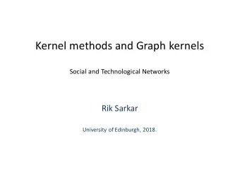 Kernel methods and Graph kernels  Social and Technological Networks  Rik Sarkar  University of