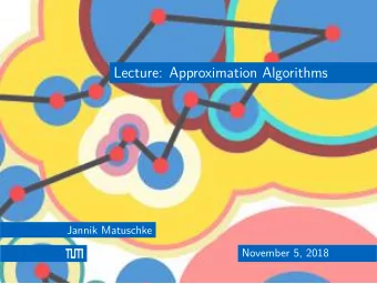 Lecture: Approximation Algorithms  Lecture: Approximation Algorithms  Jannik Matuschke  November 5,