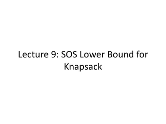 Lecture 9: SOS Lower Bound for  Knapsack  Lecture Outline  Part I: Knapsack Eqations and Pseudo-