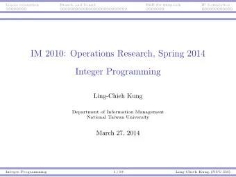 IM 2010: Operations Research, Spring 2014  Integer Programming  Ling-Chieh Kung  Department of